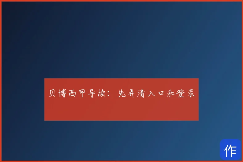 贝博西甲导读：先弄清入口和登录