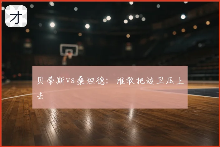 贝蒂斯vs桑坦德:谁敢把边卫压上去
