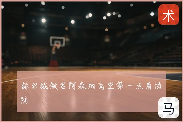 赫尔城做客阿森纳高空第一点看协防